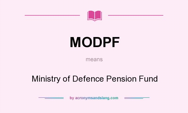 What does MODPF mean? It stands for Ministry of Defence Pension Fund