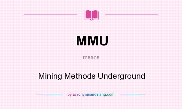 What does MMU mean? It stands for Mining Methods Underground