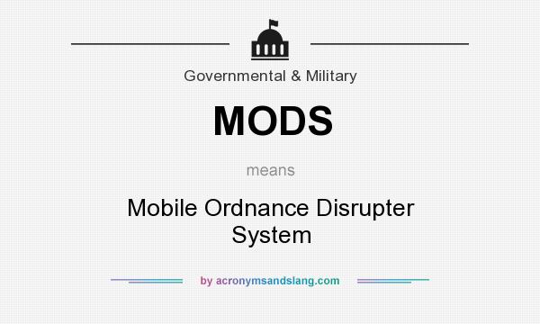 What does MODS mean? It stands for Mobile Ordnance Disrupter System