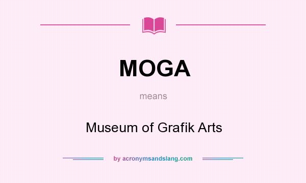 What does MOGA mean? It stands for Museum of Grafik Arts