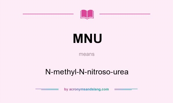 What does MNU mean? It stands for N-methyl-N-nitroso-urea