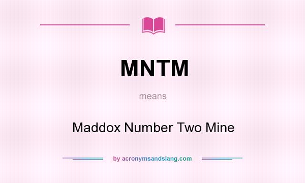 What does MNTM mean? It stands for Maddox Number Two Mine