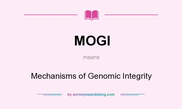 What does MOGI mean? It stands for Mechanisms of Genomic Integrity
