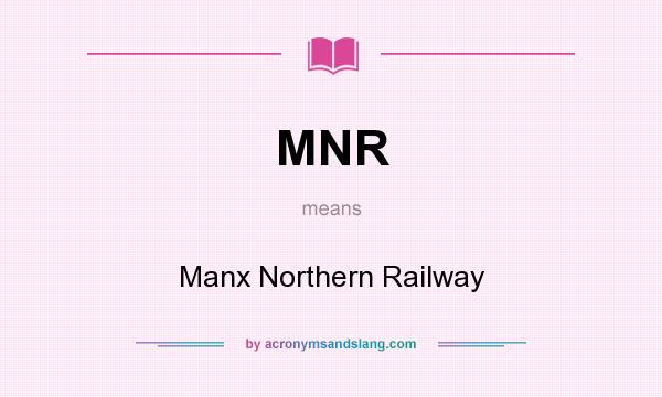 What does MNR mean? It stands for Manx Northern Railway