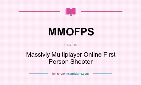 What does MMOFPS mean? It stands for Massivly Multiplayer Online First Person Shooter