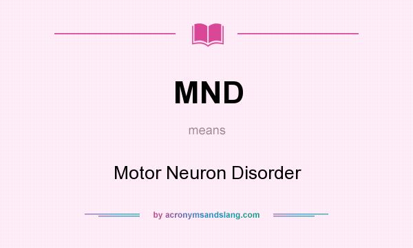 What does MND mean? It stands for Motor Neuron Disorder
