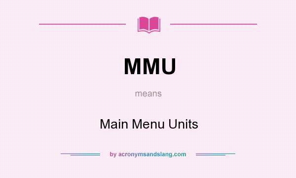 What does MMU mean? It stands for Main Menu Units