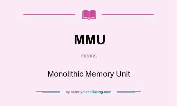 What does MMU mean? It stands for Monolithic Memory Unit