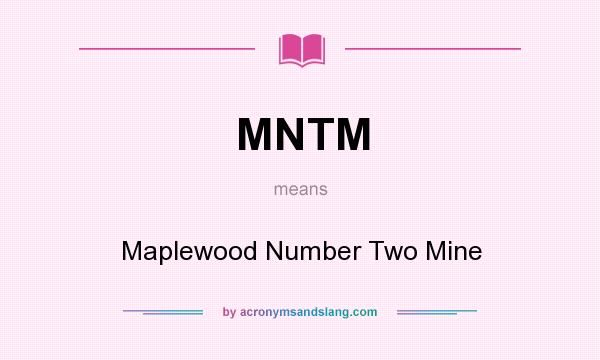 What does MNTM mean? It stands for Maplewood Number Two Mine