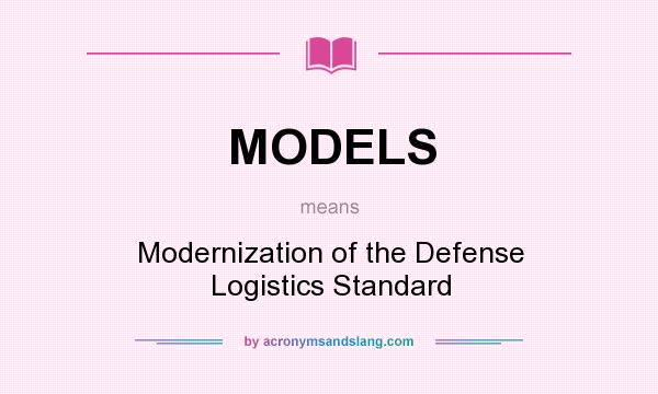 What does MODELS mean? It stands for Modernization of the Defense Logistics Standard