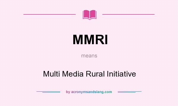What does MMRI mean? It stands for Multi Media Rural Initiative