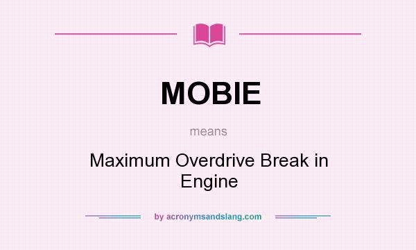 What does MOBIE mean? It stands for Maximum Overdrive Break in Engine