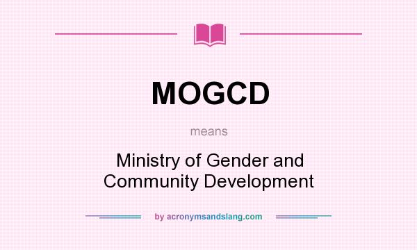 What does MOGCD mean? It stands for Ministry of Gender and Community Development