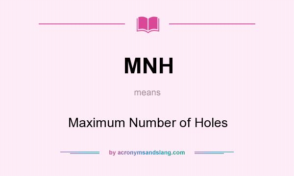 What does MNH mean? It stands for Maximum Number of Holes