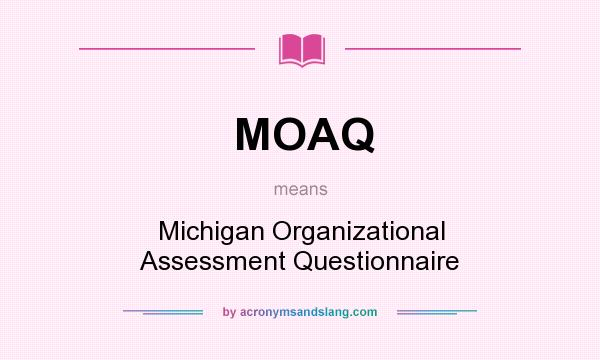 What does MOAQ mean? It stands for Michigan Organizational Assessment Questionnaire