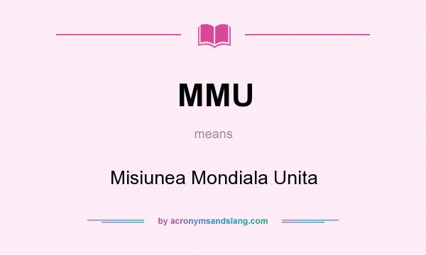 What does MMU mean? It stands for Misiunea Mondiala Unita