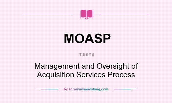 What does MOASP mean? It stands for Management and Oversight of Acquisition Services Process