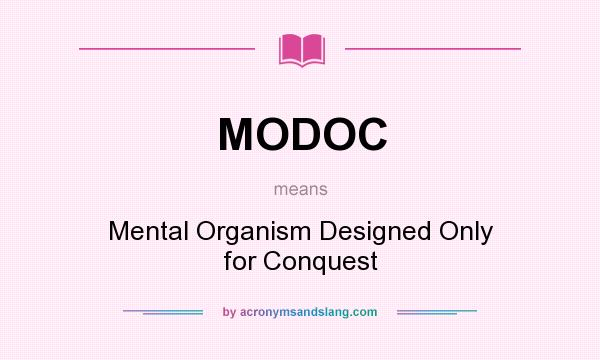 What does MODOC mean? It stands for Mental Organism Designed Only for Conquest