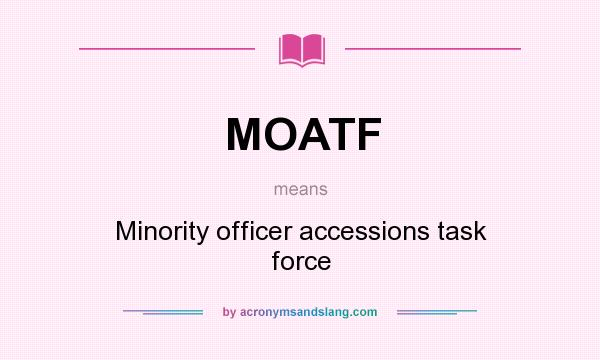 What does MOATF mean? It stands for Minority officer accessions task force