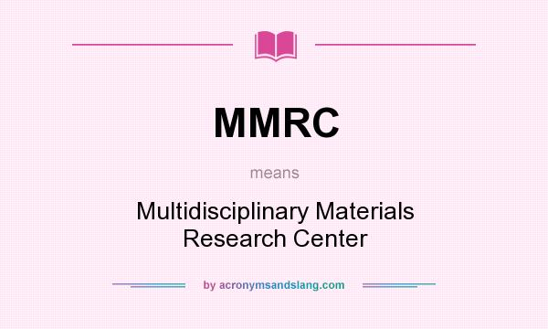 What does MMRC mean? It stands for Multidisciplinary Materials Research Center