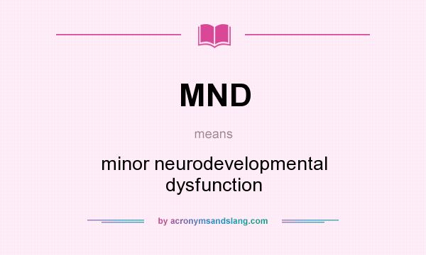What does MND mean? It stands for minor neurodevelopmental dysfunction