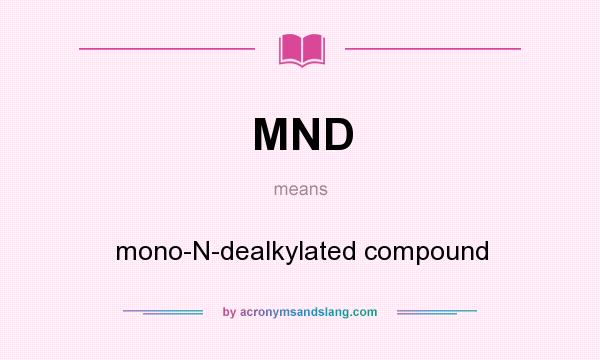 What does MND mean? It stands for mono-N-dealkylated compound