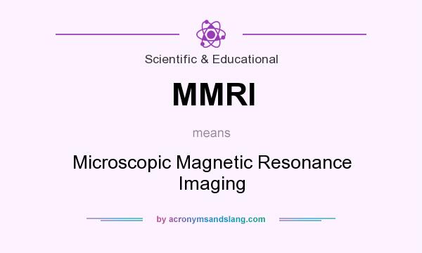 What does MMRI mean? It stands for Microscopic Magnetic Resonance Imaging
