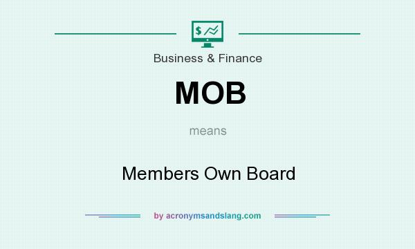 What does MOB mean? It stands for Members Own Board