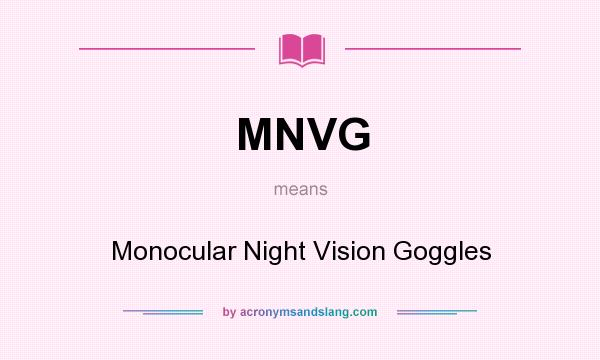 What does MNVG mean? It stands for Monocular Night Vision Goggles