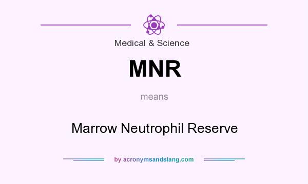 What does MNR mean? It stands for Marrow Neutrophil Reserve