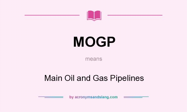 What does MOGP mean? It stands for Main Oil and Gas Pipelines