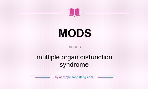 What does MODS mean? It stands for multiple organ disfunction syndrome