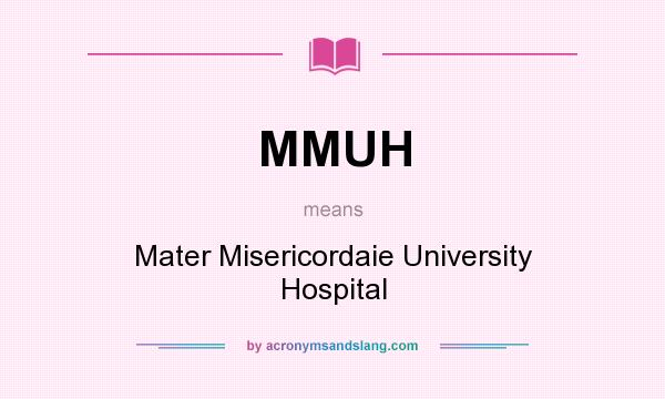 What does MMUH mean? It stands for Mater Misericordaie University Hospital