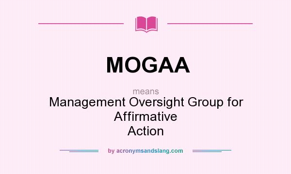 What does MOGAA mean? It stands for Management Oversight Group for Affirmative Action