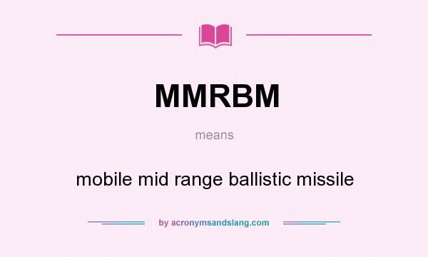 What does MMRBM mean? It stands for mobile mid range ballistic missile