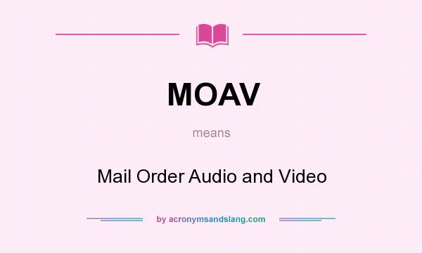 What does MOAV mean? It stands for Mail Order Audio and Video