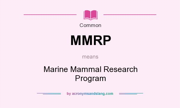 What does MMRP mean? It stands for Marine Mammal Research Program