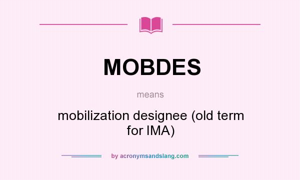 What does MOBDES mean? It stands for mobilization designee (old term for IMA)