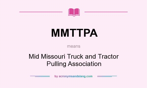 What does MMTTPA mean? It stands for Mid Missouri Truck and Tractor Pulling Association