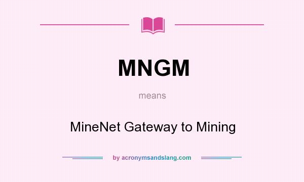What does MNGM mean? It stands for MineNet Gateway to Mining