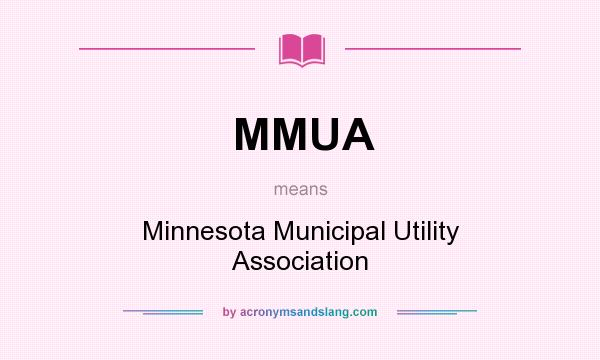 What does MMUA mean? It stands for Minnesota Municipal Utility Association