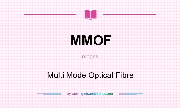 What does MMOF mean? It stands for Multi Mode Optical Fibre