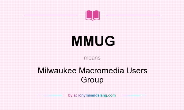What does MMUG mean? It stands for Milwaukee Macromedia Users Group