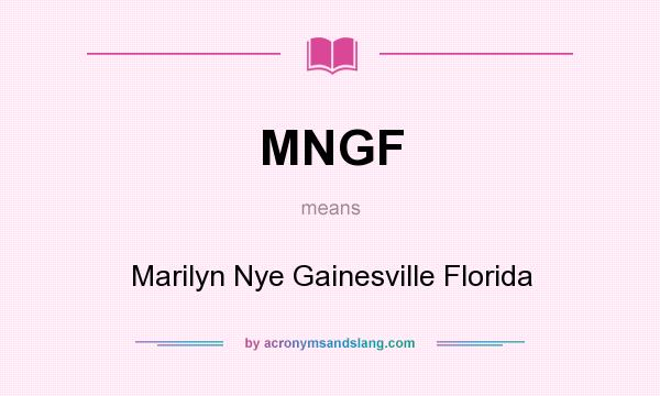 What does MNGF mean? It stands for Marilyn Nye Gainesville Florida