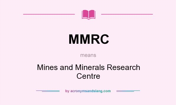 What does MMRC mean? It stands for Mines and Minerals Research Centre