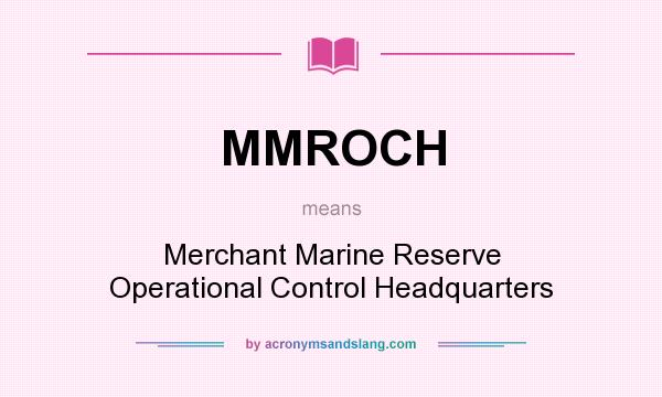 What does MMROCH mean? It stands for Merchant Marine Reserve Operational Control Headquarters