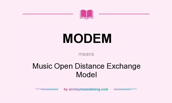 What does MODEM mean? It stands for Music Open Distance Exchange Model