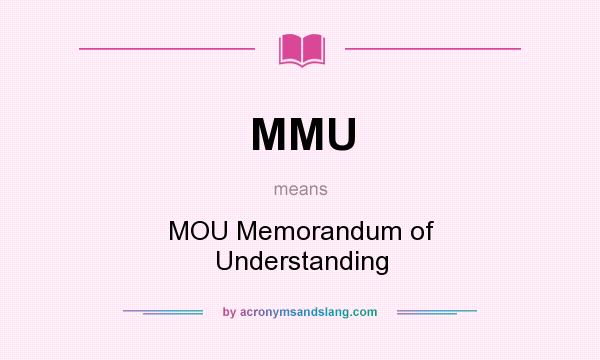 What does MMU mean? It stands for MOU Memorandum of Understanding
