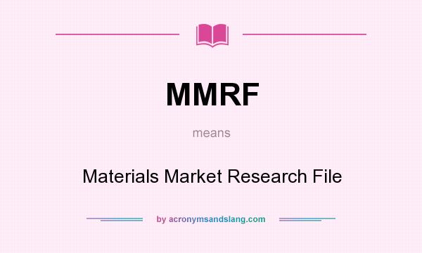 What does MMRF mean? It stands for Materials Market Research File