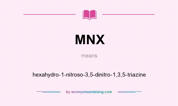What does MNX mean? It stands for hexahydro-1-nitroso-3,5-dinitro-1,3,5-triazine